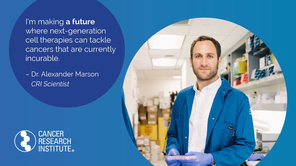 I'm making a future where next-generation cell therapiescan tackle cancers that are currently incurable. -Dr. Alexander Marson, CRI Scientist