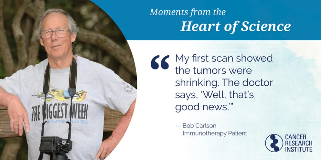 Bob Carlson, Immunotherapy Patient: My first scan showed the tumors were shrinking. The doctor says 'Well that's good news.
